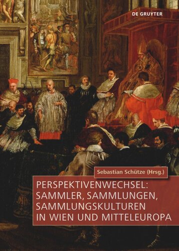 Perspektivenwechsel: Sammler, Sammlungen, Sammlungskulturen in Wien und Mitteleuropa
