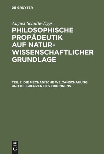 Philosophische Propädeutik auf naturwissenschaftlicher Grundlage: Teil 2 Die Mechanische Weltanschauung und die Grenzen des Erkennens