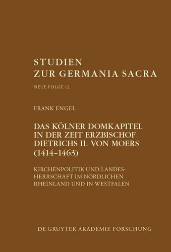 Das Kölner Domkapitel in der Zeit Erzbischof Dietrichs II. von Moers (1414–1463): Kirchenpolitik und Landesherrschaft im nördlichen Rheinland und in Westfalen