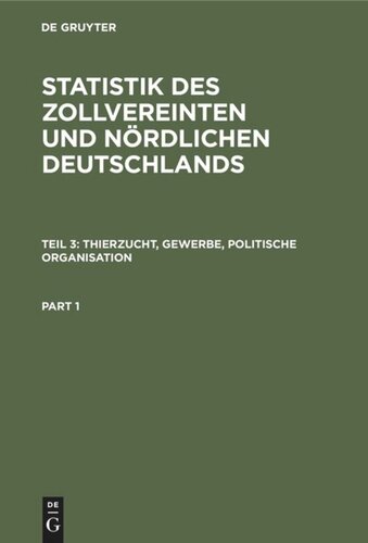 Statistik des zollvereinten und nördlichen Deutschlands: Teil 3 Thierzucht, Gewerbe, politische Organisation