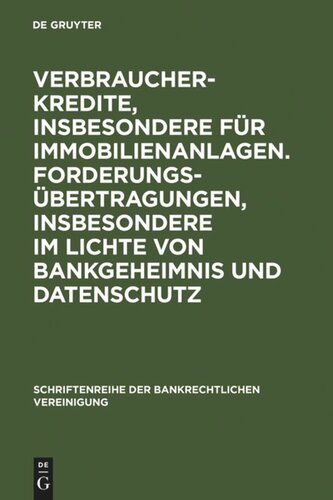 Verbraucherkredite, insbesondere für Immobilienanlagen. Forderungsübertragungen, insbesondere im Lichte von Bankgeheimnis und Datenschutz: Bankrechtstag 2005