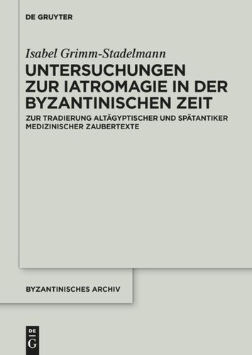 Untersuchungen zur Iatromagie in der byzantinischen Zeit: Zur Tradierung gräkoägyptischer und spätantiker iatromagischer Motive