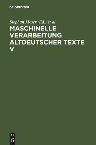Maschinelle Verarbeitung altdeutscher Texte. Teil 5 Maschinelle Verarbeitung altdeutscher Texte V: Beiträge zum Fünften Internationalen Symposion, Würzburg 4.-6. März 1997