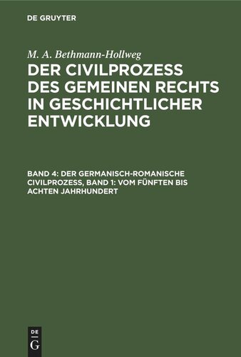 Der Civilprozeß des gemeinen Rechts in geschichtlicher Entwicklung. Band 4 Der germanisch-romanische Civilprozeß, Band 1: Vom fünften bis achten Jahrhundert: Die Staaten der Völkerwanderung