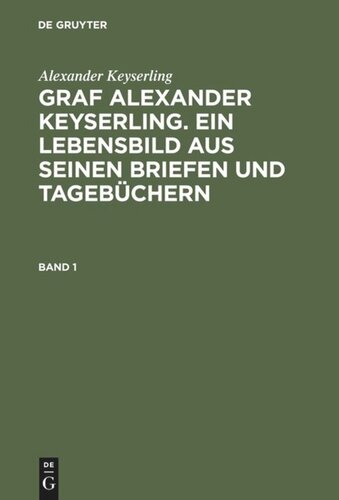 Graf Alexander Keyserling. Ein Lebensbild aus seinen Briefen und Tagebüchern: Band 1