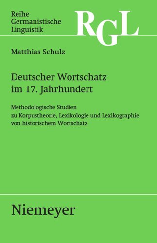 Deutscher Wortschatz im 17. Jahrhundert: Methodologische Studien zu Korpustheorie, Lexikologie und Lexicographie von historischem Wortschatz