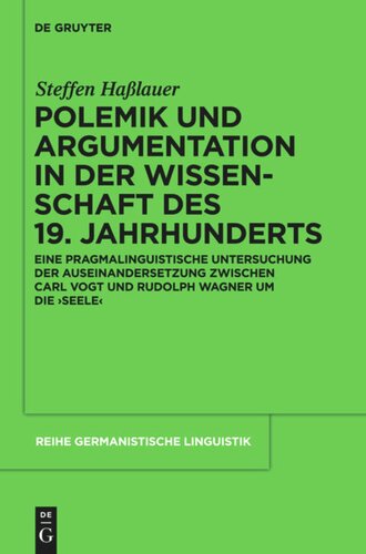 Polemik und Argumentation in der Wissenschaft des 19. Jahrhunderts: Eine pragmalinguistische Untersuchung der Auseinandersetzung zwischen Carl Vogt und Rudolph Wagner um die 'Seele'
