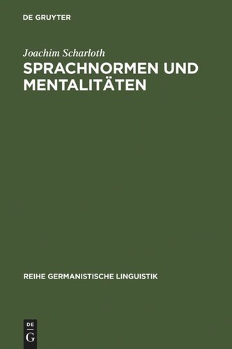 Sprachnormen und Mentalitäten: Sprachbewusstseinsgeschichte in Deutschland im Zeitraum von 1766 bis 1785