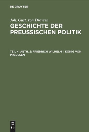 Geschichte der preußischen Politik: Teil 4, Abt. 2 Friedrich Wilhelm I. König von Preußen