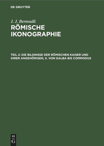 Römische Ikonographie: Teil 2 Die Bildnisse der Römischen Kaiser und ihrer angehörigen, II. Von Galba bis Commodus