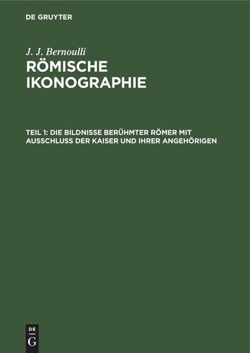Römische Ikonographie: Teil 1 Die Bildnisse berühmter Römer mit Ausschluss der Kaiser und ihrer Angehörigen