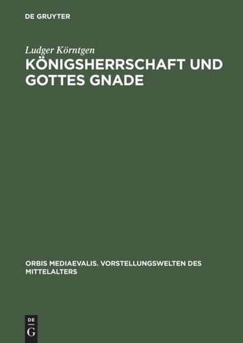 Königsherrschaft und Gottes Gnade: Zu Kontext und Funktion sakraler Vorstellungen in Historiographie und Bildzeugnissen der ottonisch-frühsalischen Zeit