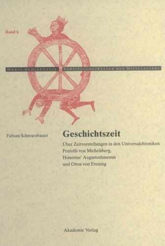 Geschichtszeit: Über Zeitvorstellungen in den Universalchroniken Frutolfs von Michelsberg, Honorius' Augustodunensis und Ottos von Freising