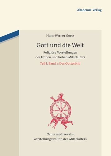 Gott und die Welt: Religiöse Vorstellungen des frühen und hohen Mittelalters. Teil I, Band 1: Das Gottesbild
