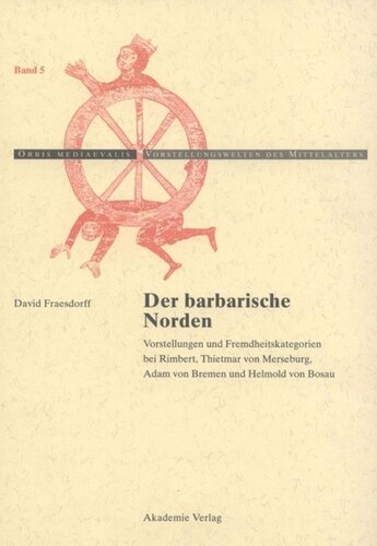 Der barbarische Norden: Vorstellungen und Fremdheitskategorien bei Rimbert, Thietmar von Merseburg, Adam von Bremen und Helmold von Bosau