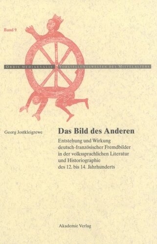 Das Bild des Anderen: Entstehung und Wirkung deutsch-französischer Fremdbilder in der volkssprachlichen Literatur und Historiographie des 12. bis 14. Jahrhunderts