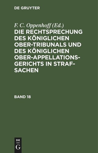 Die Rechtsprechung des Königlichen Ober-Tribunals und des Königlichen Ober-Appellations-Gerichts in Straf-Sachen: Band 18