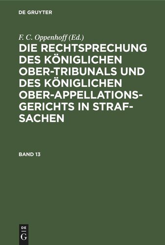Die Rechtsprechung des Königlichen Ober-Tribunals und des Königlichen Ober-Appellations-Gerichts in Straf-Sachen: Band 13