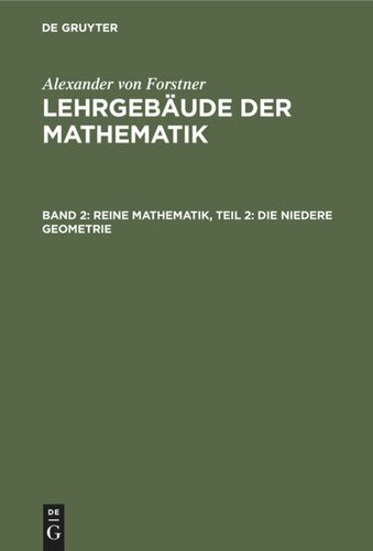 Lehrgebäude der Mathematik. Band 2 Reine Mathematik, Teil 2: Die niedere Geometrie: Von der Begründung der Geometrie bis zur Vollendung der Körper- und der Sphären-Geometrie
