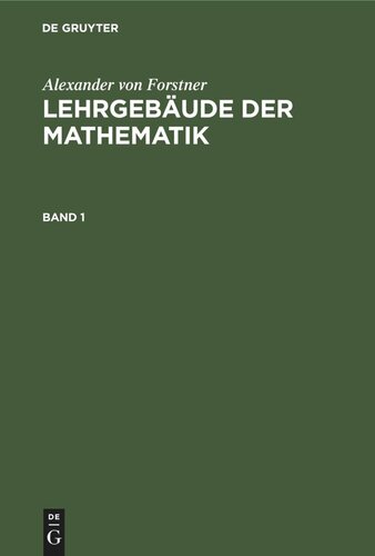 Lehrgebäude der Mathematik. Band 1 Lehrbuch der niederen Arithmetik: Von der Begründung der Arithmetik bis zur Vollendung der Lehre von den Logarithmen