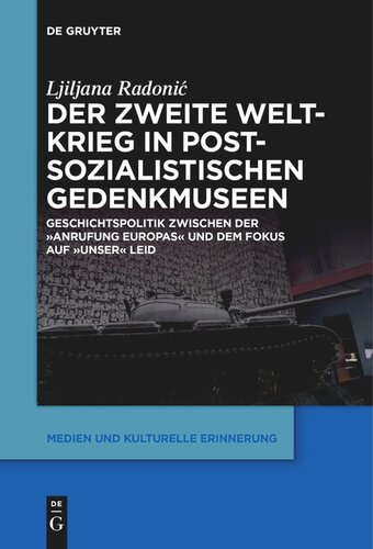 Der Zweite Weltkrieg in postsozialistischen Gedenkmuseen: Geschichtspolitik zwischen der ‚Anrufung Europas‘ und dem Fokus auf ‚unser‘ Leid