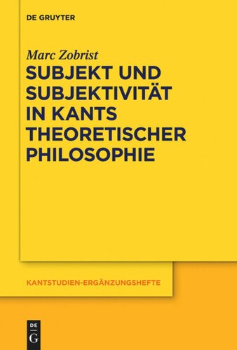 Subjekt und Subjektivität in Kants theoretischer Philosophie: Eine Untersuchung zu den transzendentalphilosophischen Problemen des Selbstbewusstseins und Daseinsbewusstseins