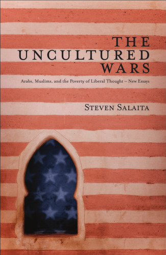 The Uncultured Wars: Arabs, Muslims and the Poverty of Liberal Thought - New Essays