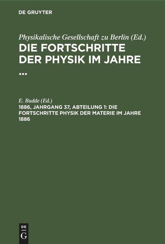 Die Fortschritte der Physik im Jahre ...: 1886, Jahrgang 37, Abteilung 1 Die Fortschritte Physik der Materie im Jahre 1886