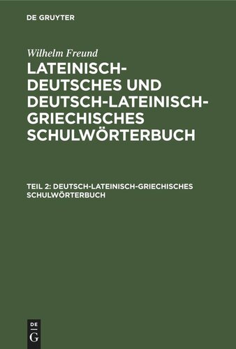 Lateinisch-deutsches und deutsch-lateinisch-griechisches Schulwörterbuch: Teil 2 Deutsch-lateinisch-griechisches Schulwörterbuch