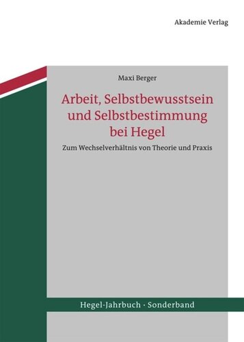 Arbeit, Selbstbewusstsein und Selbstbestimmung bei Hegel: Zum Wechselverhältnis von Theorie und Praxis