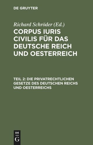 Corpus iuris civilis für das Deutsche Reich und Oesterreich. Teil 2 Die privatrechtlichen Gesetze des Deutschen Reichs und Oesterreichs: Mit ausführlichem Sachregister