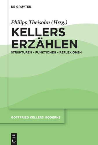 Gottfried Kellers Moderne. Band 1 Kellers Erzählen: Strukturen – Funktionen – Reflexionen