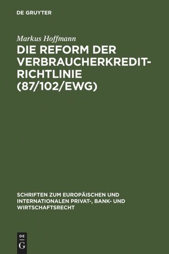Die Reform der Verbraucherkredit-Richtlinie (87/102/EWG): Eine Darstellung und Würdigung der Entwürfe für eine neue Verbraucherkredit-Richtlinie unter besonderer Berücksichtigung des deutschen und englischen Rechts
