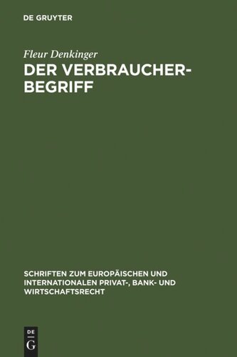 Der Verbraucherbegriff: Eine Analyse persönlicher Geltungsbereiche von verbraucherrechtlichen Schutzvorschriften in Europa