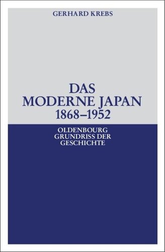 Das moderne Japan 1868-1952: Von der Meiji-Restauration bis zum Friedensvertrag von San Francisco