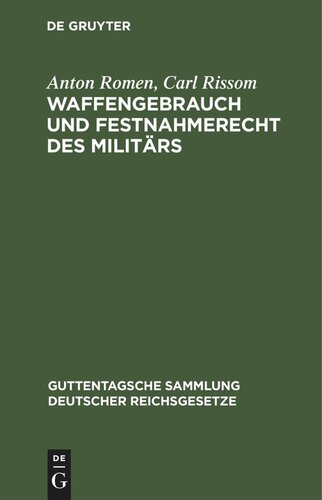 Waffengebrauch und Festnahmerecht des Militärs: Eine Erläuterung der Preußischen Allerhöchsten Dienstvorschrift vom 19. März 1914 und der einschlägigen gesetzlichen Bestimmungen aller Bundesstaaten