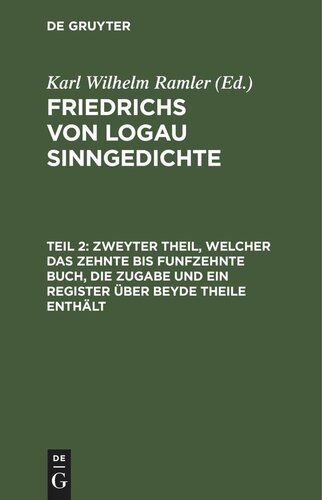 Friedrichs von Logau Sinngedichte: Teil 2 Zweyter Theil, welcher das zehnte bis funfzehnte Buch, die Zugabe und ein Register über beyde Theile enthält