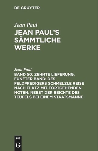 Jean Paul’s Sämmtliche Werke: Band 50 Zehnte Lieferung. Fünfter Band: Des Feldpredigers Schmelzle Reise nach Flätz mit fortgehenden Noten; nebst der Beichte des Teufels bei einem Staatsmanne