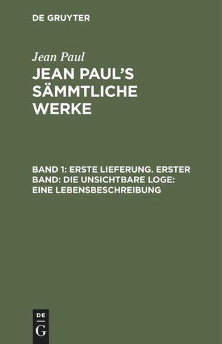 Jean Paul’s Sämmtliche Werke. Band 1 Erste Lieferung. Erster Band: Die unsichtbare Loge. Eine Lebensbeschreibung: Erster Theil