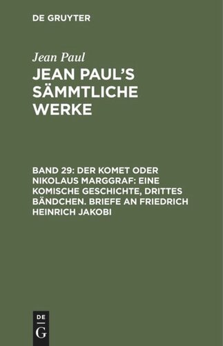 Jean Paul’s Sämmtliche Werke: Band 29 Der Komet oder Nikolaus Marggraf: Eine komische Geschichte, drittes Bändchen. Briefe an Friedrich Heinrich Jakobi