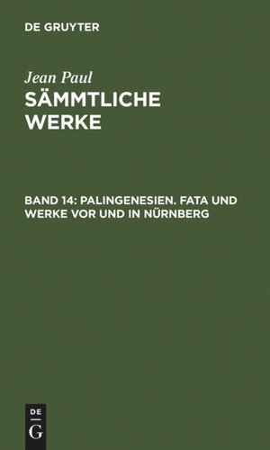 Jean Paul’s Sämmtliche Werke: Band 14 Palingenesien. Fata und Werke vor und in Nürnberg