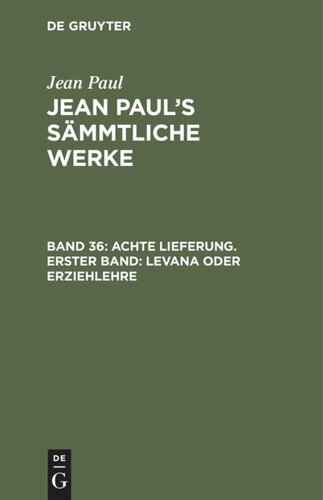Jean Paul’s Sämmtliche Werke. Band 36 Achte Lieferung. Erster Band: Levana oder Erziehlehre: Erstes Bändchen