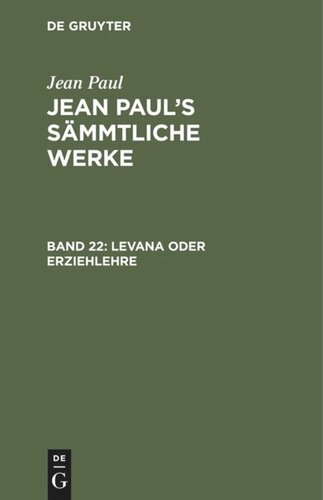 Jean Paul’s Sämmtliche Werke. Band 22 Levana oder Erziehlehre: Erstes und zweites Bändchen