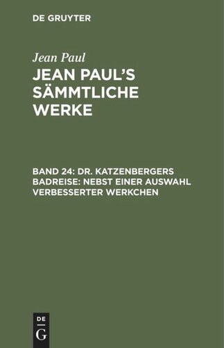 Jean Paul’s Sämmtliche Werke: Band 24 Dr. Katzenbergers Badreise; nebst einer Auswahl verbesserter Werkchen