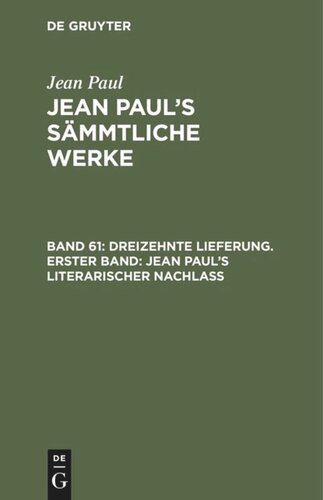 Jean Paul’s Sämmtliche Werke. Band 61 Dreizehnte Lieferung. Erster Band: Jean Paul’s literarischer Nachlaß: Erster Band