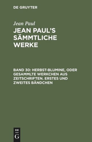 Jean Paul’s Sämmtliche Werke: Band 30 Herbst-Blumine, oder Gesammlte Werkchen aus Zeitschriften. Erstes und zweites Bändchen