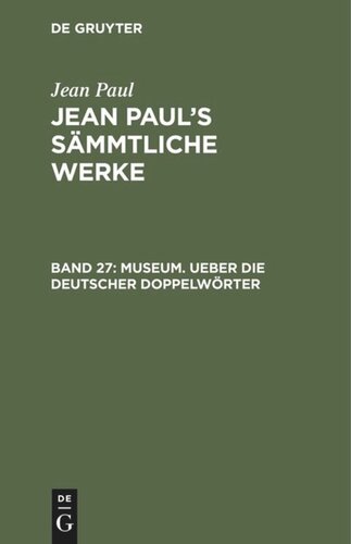 Jean Paul’s Sämmtliche Werke: Band 27 Museum. Ueber die deutscher Doppelwörter