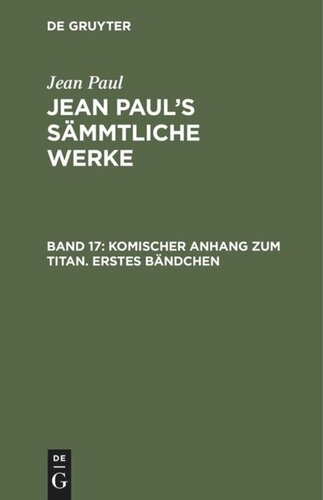 Jean Paul’s Sämmtliche Werke: Band 17 Komischer Anhang zum Titan. Erstes Bändchen
