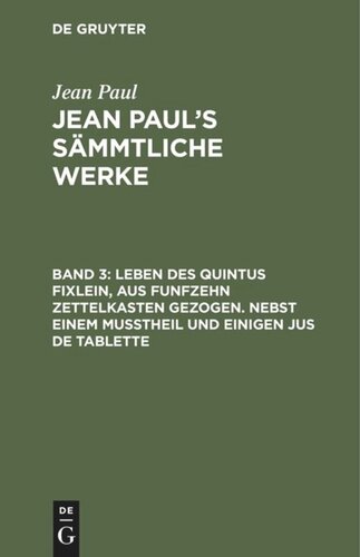Jean Paul’s Sämmtliche Werke: Band 3 Leben des Quintus Fixlein, aus funfzehn Zettelkasten gezogen. Nebst einem Mußtheil und einigen Jus de tablette