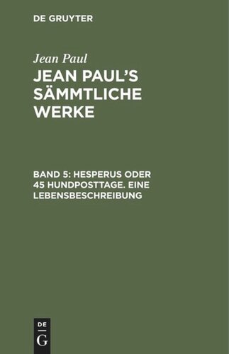 Jean Paul’s Sämmtliche Werke. Band 5 Hesperus oder 45 Hundposttage. Eine Lebensbeschreibung: Erstes Heftlein